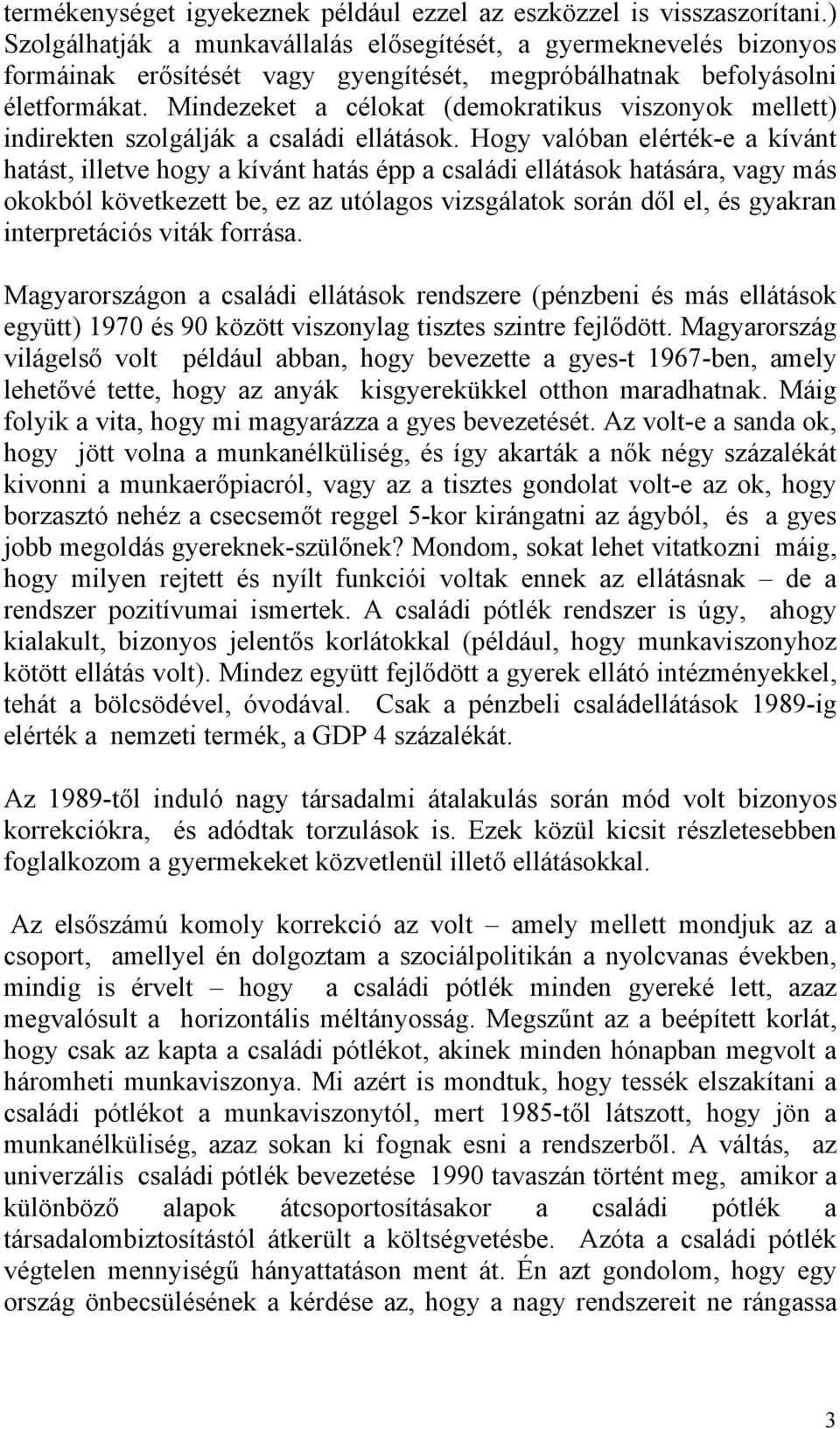 Mindezeket a célokat (demokratikus viszonyok mellett) indirekten szolgálják a családi ellátások.