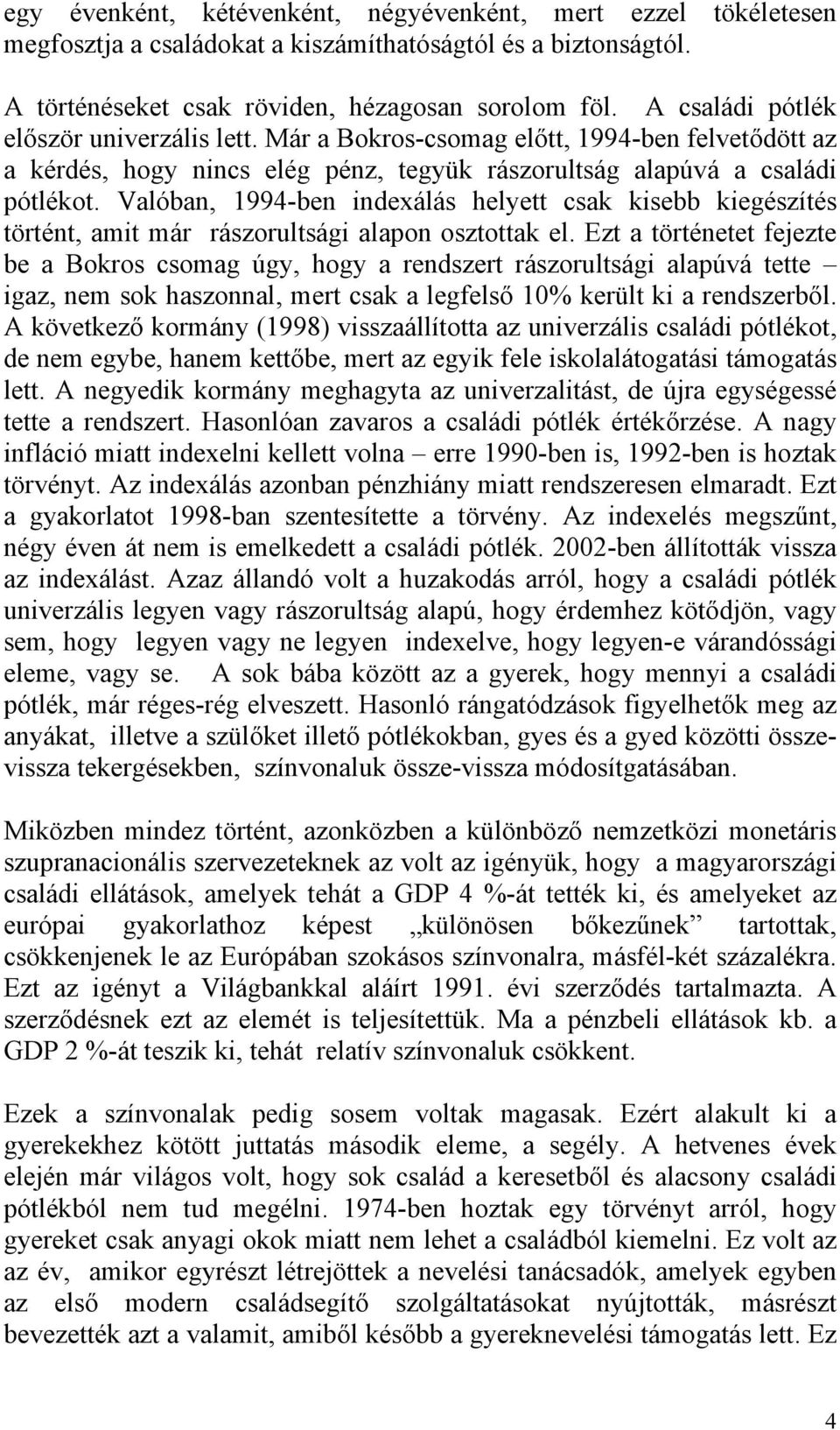 Valóban, 1994-ben indexálás helyett csak kisebb kiegészítés történt, amit már rászorultsági alapon osztottak el.