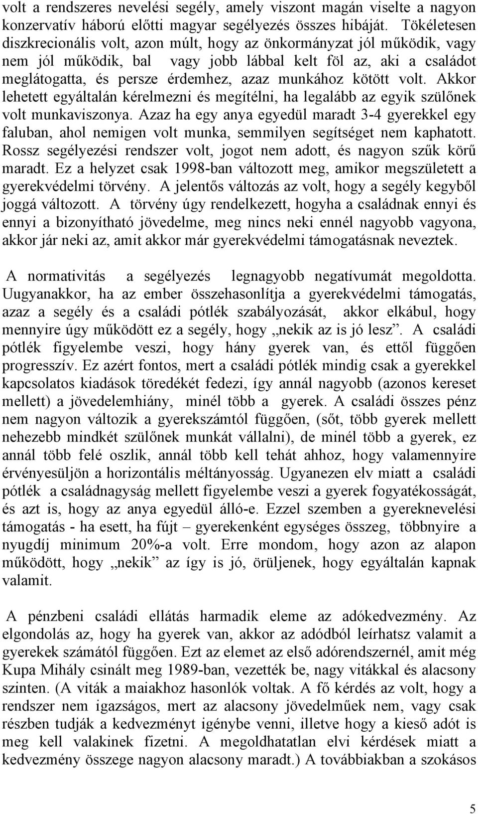 kötött volt. Akkor lehetett egyáltalán kérelmezni és megítélni, ha legalább az egyik szülőnek volt munkaviszonya.