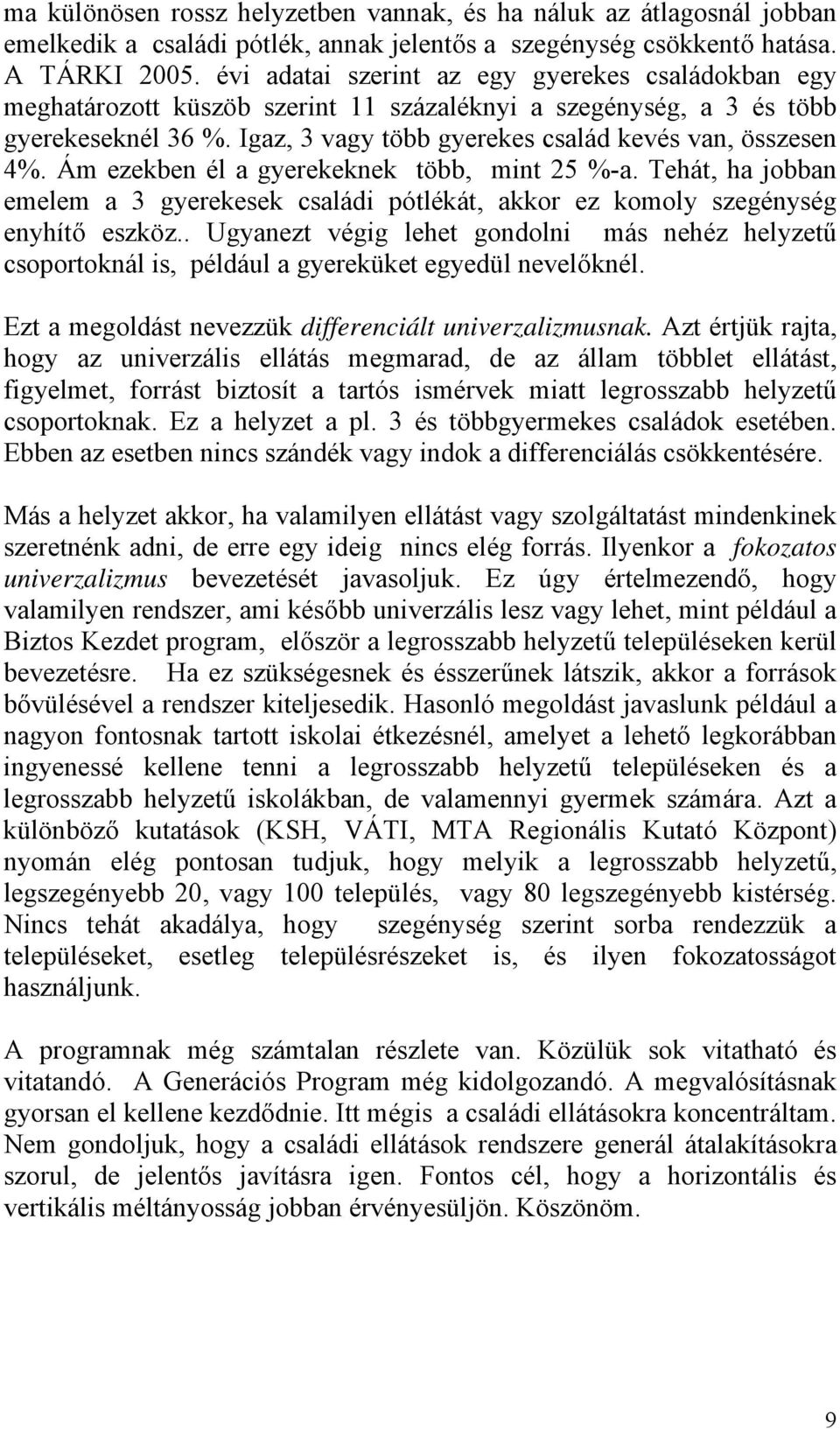 Ám ezekben él a gyerekeknek több, mint 25 %-a. Tehát, ha jobban emelem a 3 gyerekesek családi pótlékát, akkor ez komoly szegénység enyhítő eszköz.