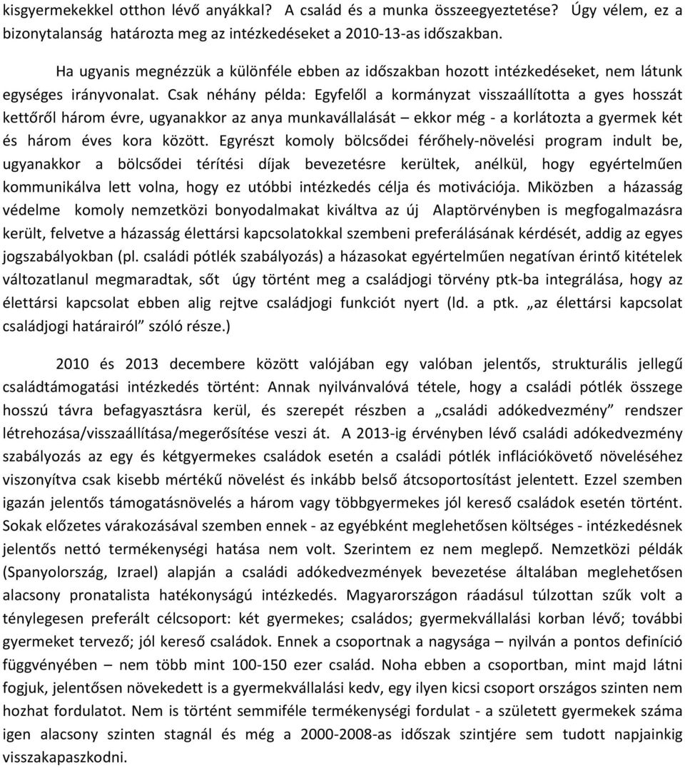 Csak néhány példa: Egyfelől a kormányzat visszaállította a gyes hosszát kettőről három évre, ugyanakkor az anya munkavállalását ekkor még a korlátozta a gyermek két és három éves kora között.