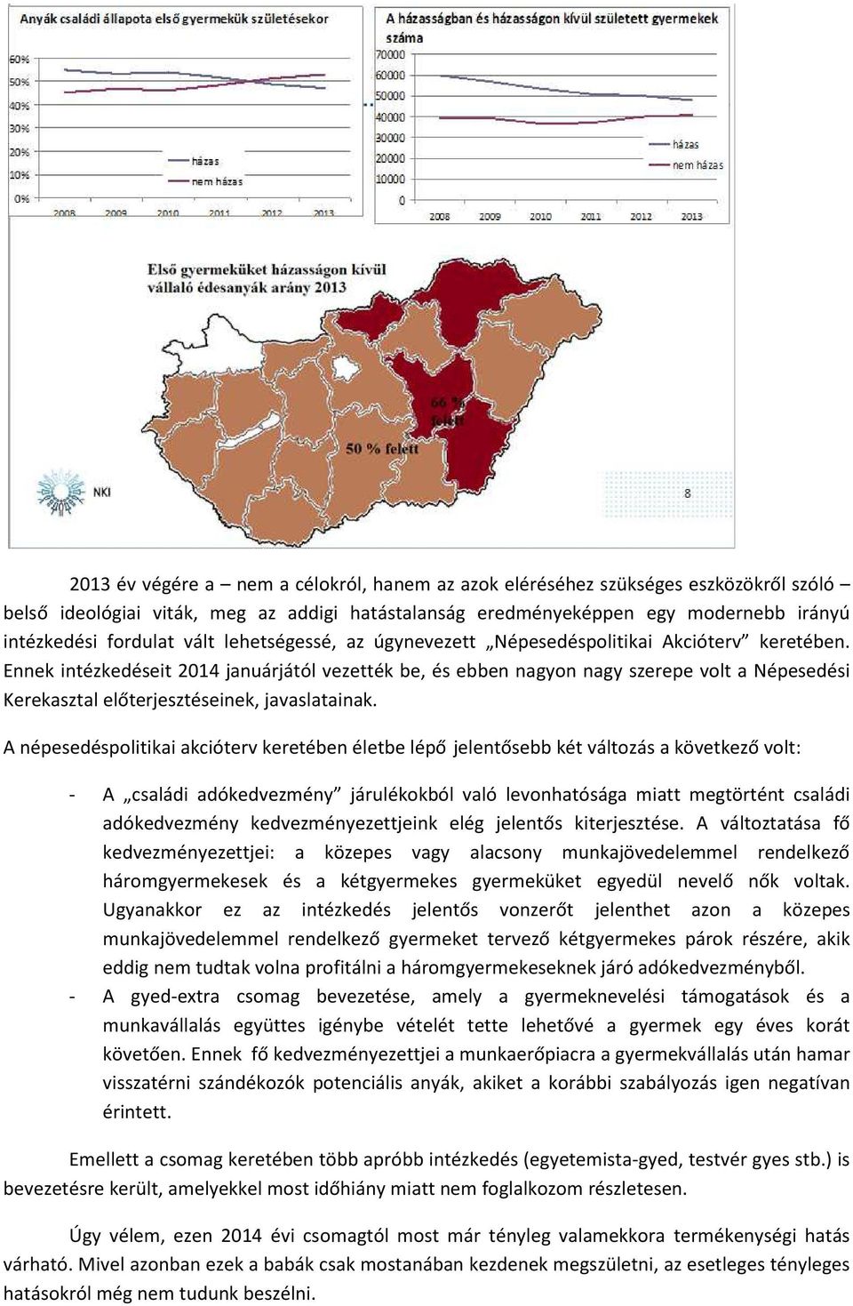 Ennek intézkedéseit 2014 januárjától vezették be, és ebben nagyon nagy szerepe volt a Népesedési Kerekasztal előterjesztéseinek, javaslatainak.