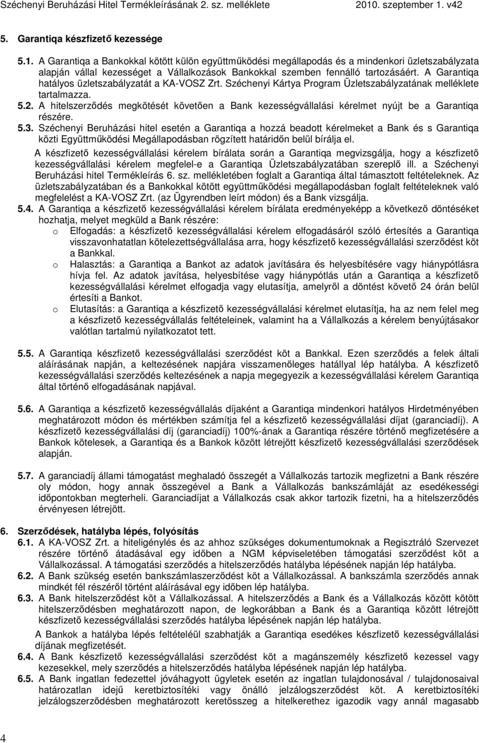 A Garantiqa hatályos üzletszabályzatát a KA-VOSZ Zrt. Széchenyi Kártya Program Üzletszabályzatának melléklete tartalmazza. 5.2.