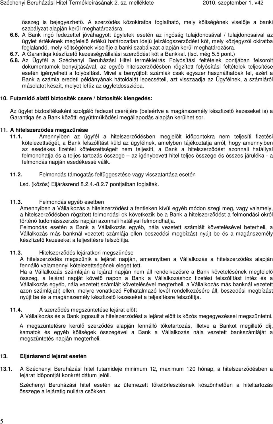 okiratba foglalandó, mely költségének viselıje a banki szabályzat alapján kerül meghatározásra. 6.7. A Garantiqa készfizetı kezességvállalási szerzıdést köt a Bankkal. (lsd. még 5.5 pont.) 6.8.