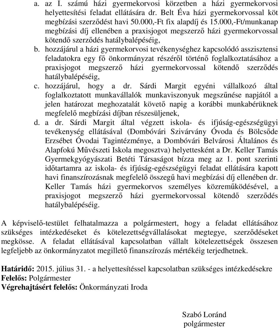 hozzájárul a házi gyermekorvosi tevékenységhez kapcsolódó asszisztensi feladatokra egy fő önkormányzat részéről történő foglalkoztatásához a praxisjogot megszerző házi gyermekorvossal kötendő