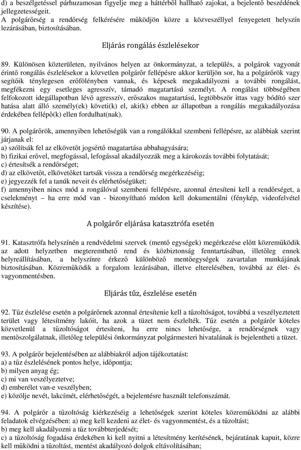 Különösen közterületen, nyilvános helyen az önkormányzat, a település, a polgárok vagyonát érintő rongálás észlelésekor a közvetlen polgárőr fellépésre akkor kerüljön sor, ha a polgárőrök vagy