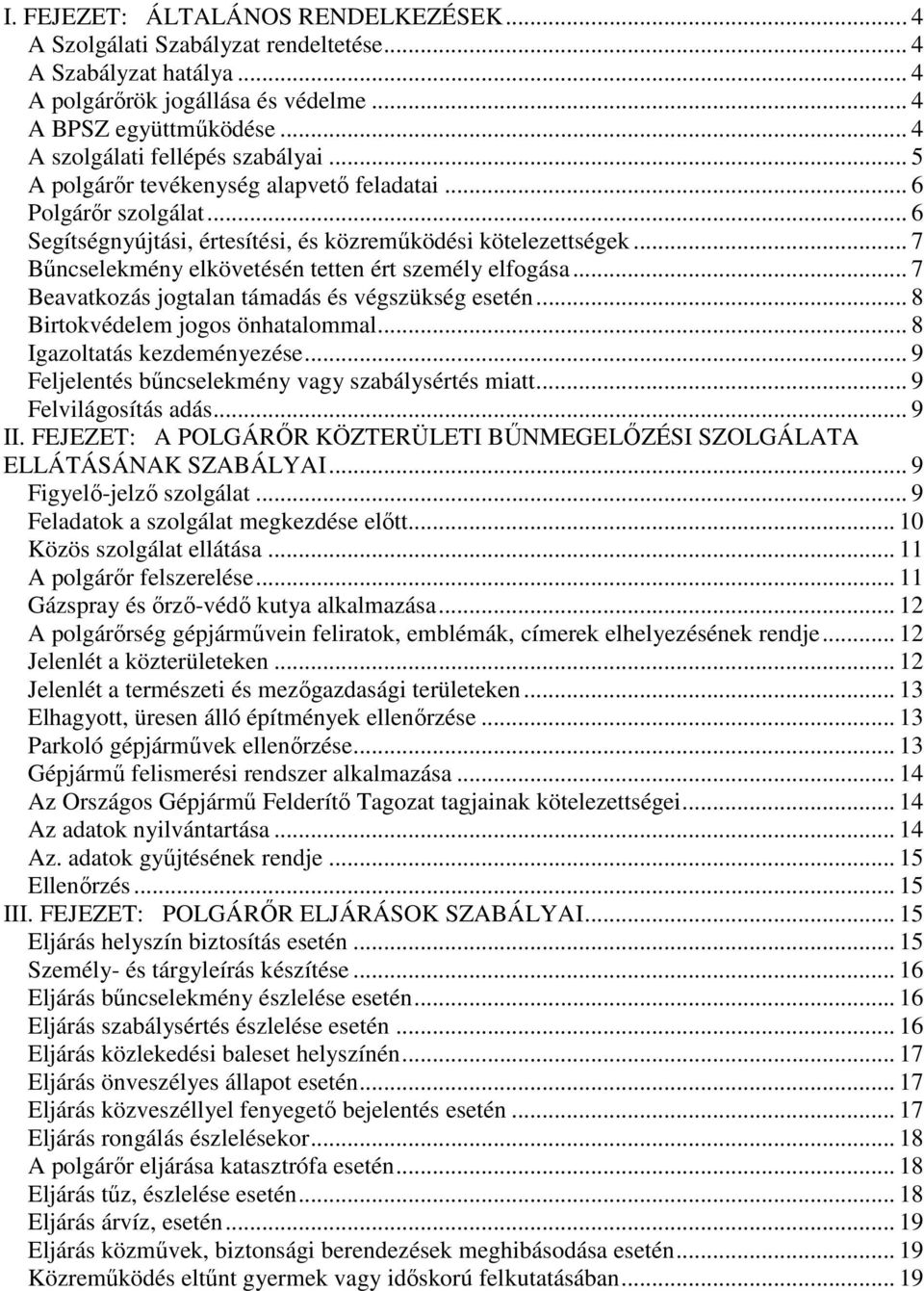 .. 7 Bűncselekmény elkövetésén tetten ért személy elfogása... 7 Beavatkozás jogtalan támadás és végszükség esetén... 8 Birtokvédelem jogos önhatalommal... 8 Igazoltatás kezdeményezése.