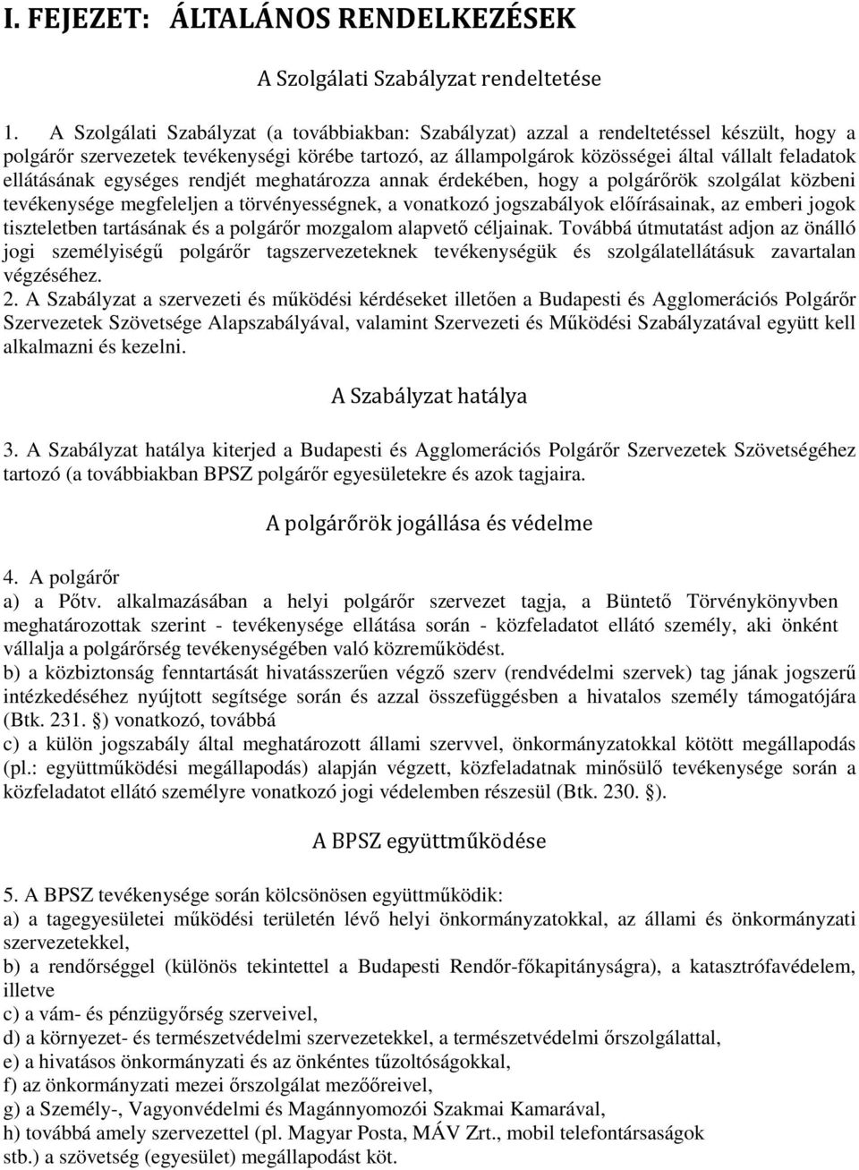 ellátásának egységes rendjét meghatározza annak érdekében, hogy a polgárőrök szolgálat közbeni tevékenysége megfeleljen a törvényességnek, a vonatkozó jogszabályok előírásainak, az emberi jogok