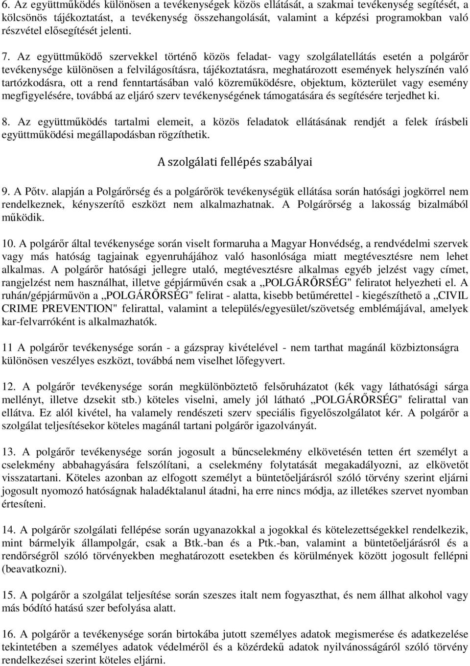 Az együttműködő szervekkel történő közös feladat- vagy szolgálatellátás esetén a polgárőr tevékenysége különösen a felvilágosításra, tájékoztatásra, meghatározott események helyszínén való