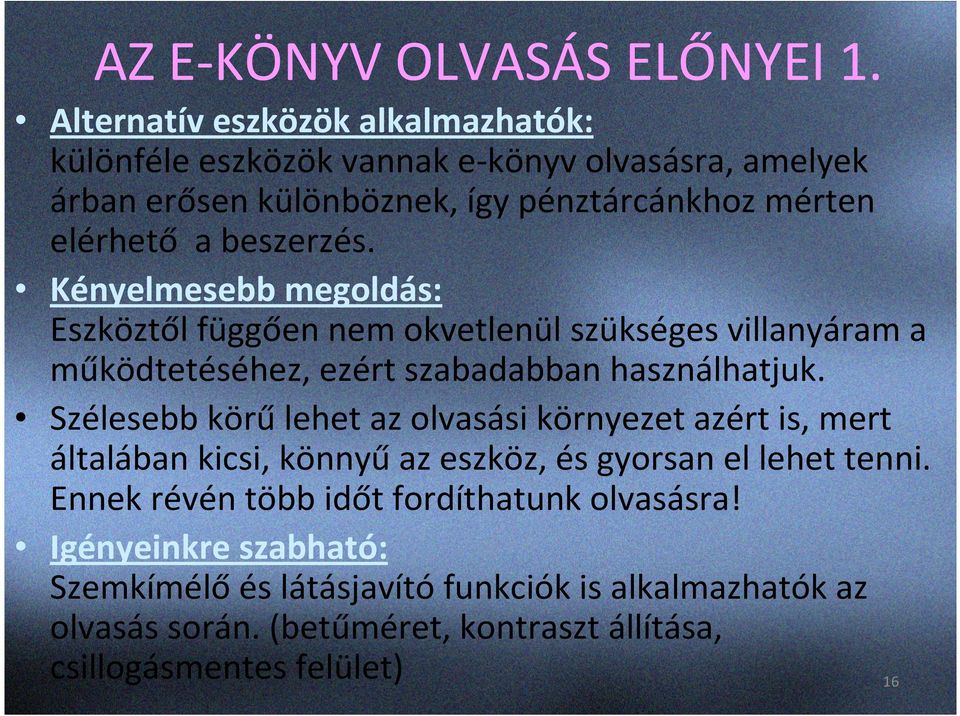 beszerzés. Kényelmesebb megoldás: Eszköztől függően nem okvetlenül szükséges villanyáram a működtetéséhez, ezért szabadabban használhatjuk.