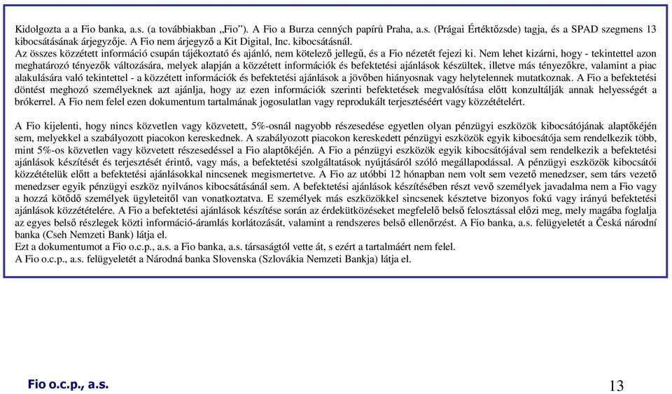 Nem lehet kizárni, hogy - tekintettel azon meghatározó tényezık változására, melyek alapján a közzétett információk és befektetési ajánlások készültek, illetve más tényezıkre, valamint a piac