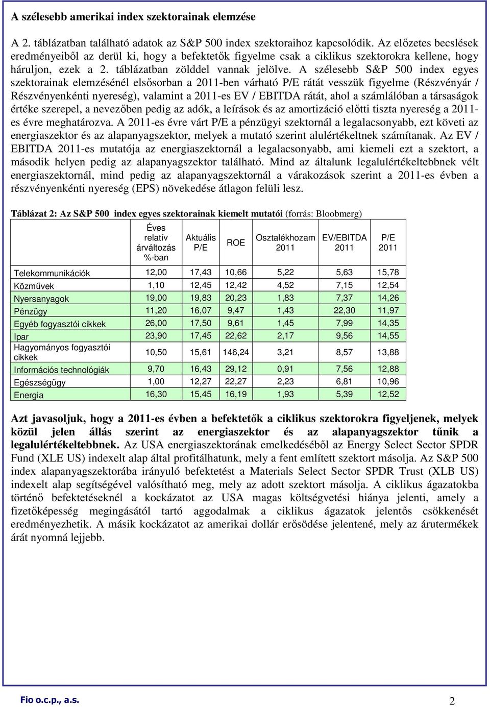 A szélesebb S&P 500 index egyes szektorainak elemzésénél elsısorban a 2011-ben várható P/E rátát vesszük figyelme (Részvényár / Részvényenkénti nyereség), valamint a 2011-es EV / EBITDA rátát, ahol a