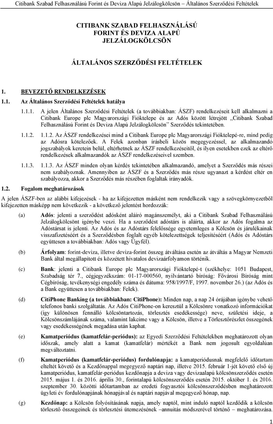 1. Az Általános Szerződési Feltételek hatálya 1.1.1. A jelen Általános Szerződési Feltételek (a továbbiakban: ÁSZF) rendelkezéseit kell alkalmazni a Citibank Europe plc Magyarországi Fióktelepe és az