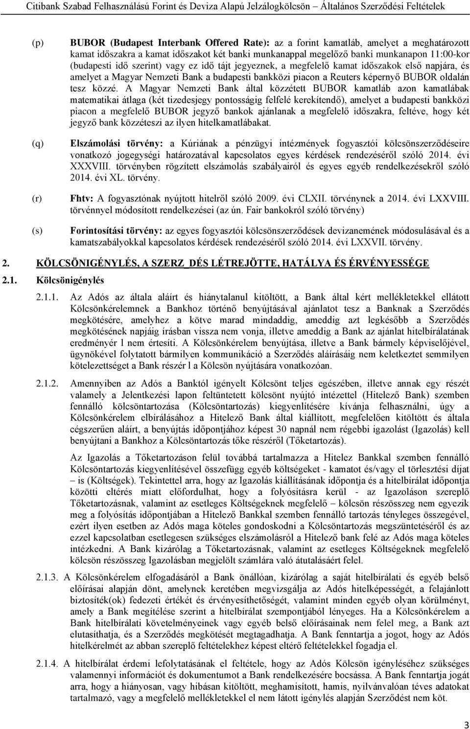 A Magyar Nemzeti Bank által közzétett BUBOR kamatláb azon kamatlábak matematikai átlaga (két tizedesjegy pontosságig felfelé kerekítendő), amelyet a budapesti bankközi piacon a megfelelő BUBOR jegyző