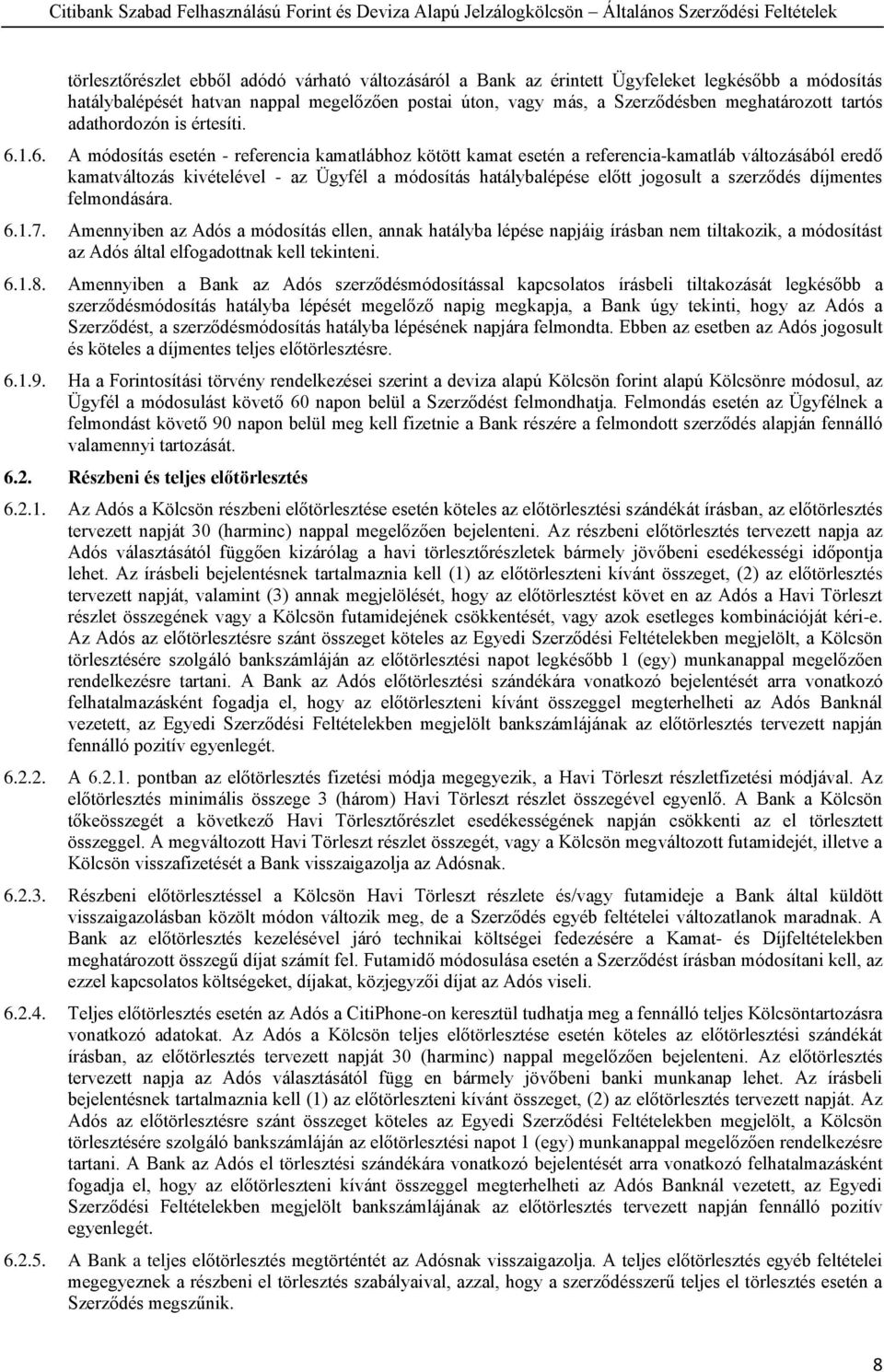 1.6. A módosítás esetén - referencia kamatlábhoz kötött kamat esetén a referencia-kamatláb változásából eredő kamatváltozás kivételével - az Ügyfél a módosítás hatálybalépése előtt jogosult a