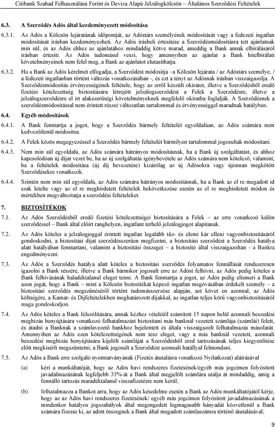 Az Adós tudomásul veszi, hogy amennyiben az ajánlat a Bank hitelbírálati követelményeinek nem felel meg, a Bank az ajánlatot elutasíthatja. 6.3.2.