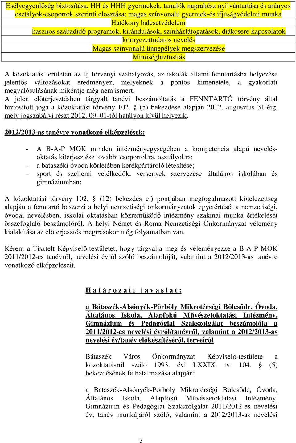 területén az új törvényi szabályozás, az iskolák állami fenntartásba helyezése jelentıs változásokat eredményez, melyeknek a pontos kimenetele, a gyakorlati megvalósulásának mikéntje még nem ismert.