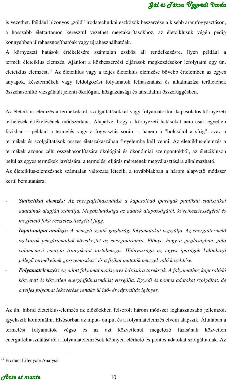 újrahasznosíthatóak vagy újrahasználhatóak. A környezeti hatások értékelésére számtalan eszköz áll rendelkezésre. Ilyen például a termék életciklus elemzés.