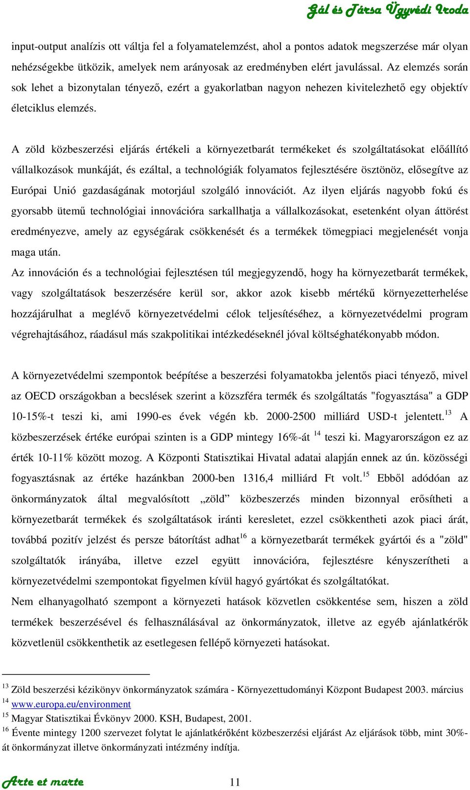 A zöld közbeszerzési eljárás értékeli a környezetbarát termékeket és szolgáltatásokat elıállító vállalkozások munkáját, és ezáltal, a technológiák folyamatos fejlesztésére ösztönöz, elısegítve az