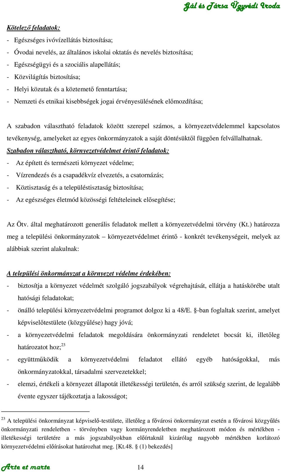 környezetvédelemmel kapcsolatos tevékenység, amelyeket az egyes önkormányzatok a saját döntésüktıl függıen felvállalhatnak.