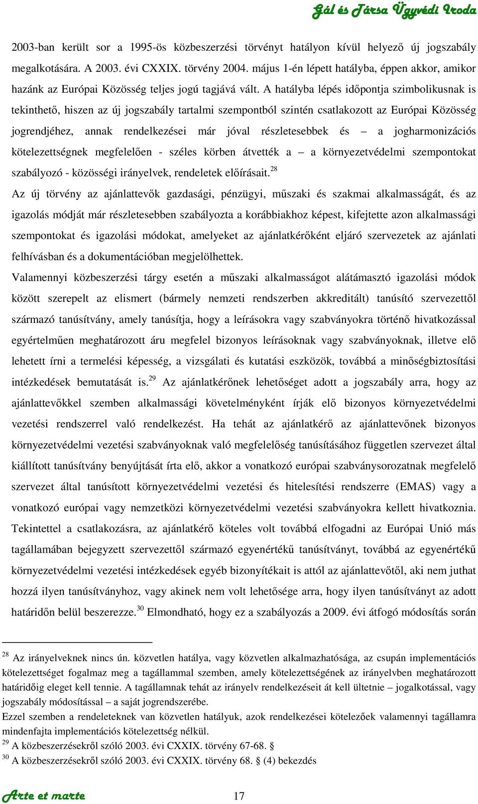 A hatályba lépés idıpontja szimbolikusnak is tekinthetı, hiszen az új jogszabály tartalmi szempontból szintén csatlakozott az Európai Közösség jogrendjéhez, annak rendelkezései már jóval