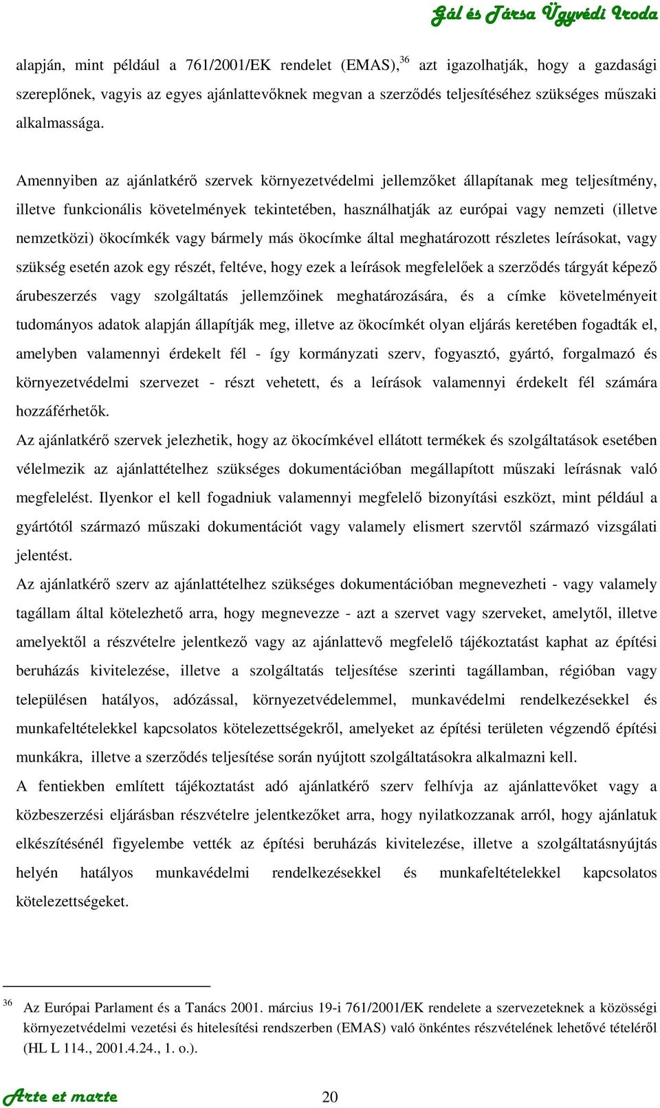 Amennyiben az ajánlatkérı szervek környezetvédelmi jellemzıket állapítanak meg teljesítmény, illetve funkcionális követelmények tekintetében, használhatják az európai vagy nemzeti (illetve