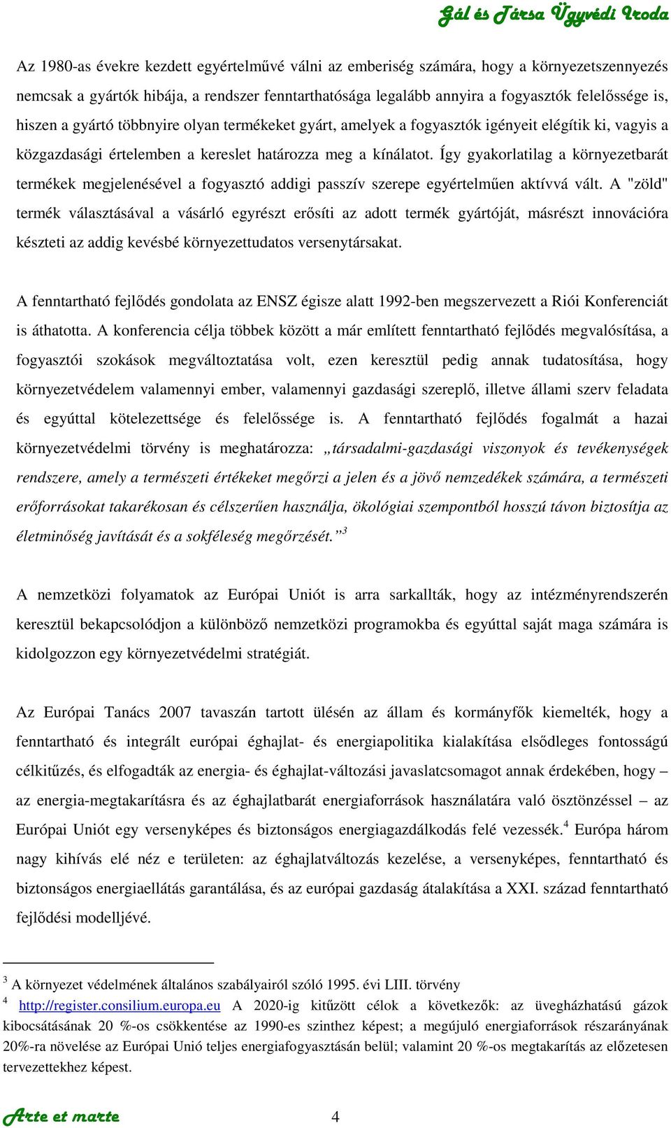 Így gyakorlatilag a környezetbarát termékek megjelenésével a fogyasztó addigi passzív szerepe egyértelmően aktívvá vált.