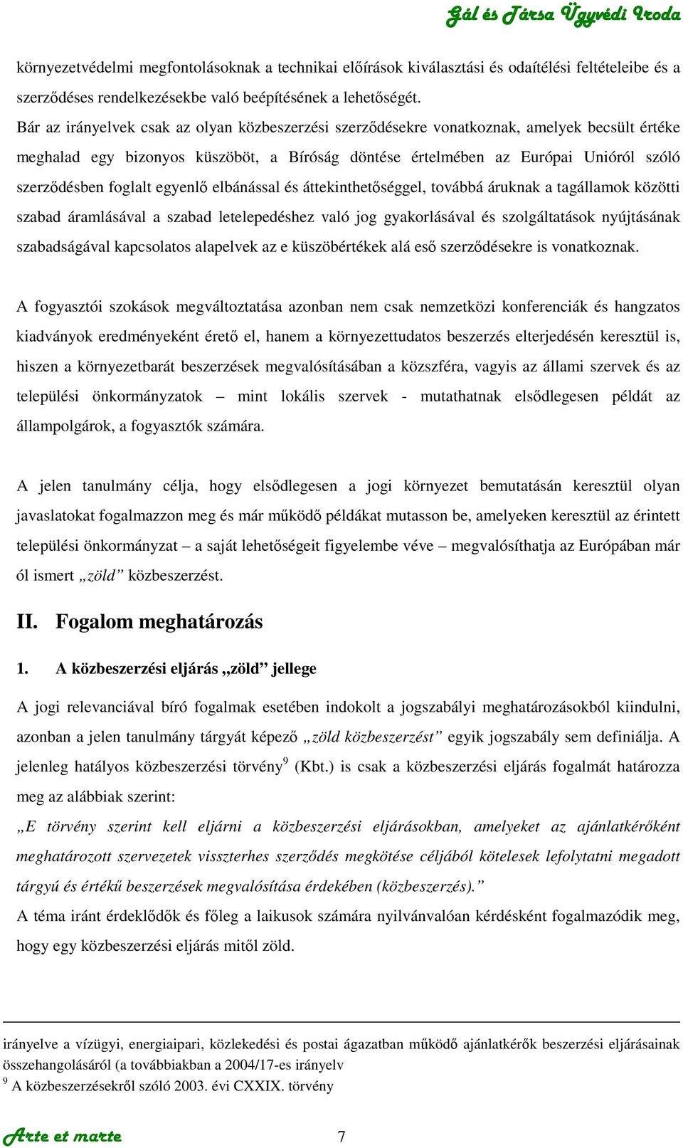 foglalt egyenlı elbánással és áttekinthetıséggel, továbbá áruknak a tagállamok közötti szabad áramlásával a szabad letelepedéshez való jog gyakorlásával és szolgáltatások nyújtásának szabadságával