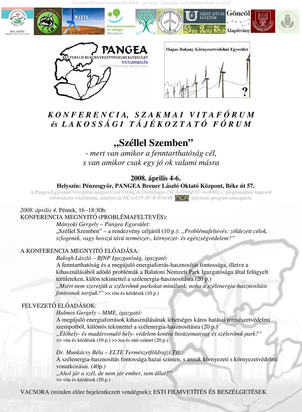 cél, s van amikor csak egy jó ok valami másra 2008. április 4-6. Helyszín: Pénzesgyır, PANGEA Breuer László Oktató Központ, Béke út 57.