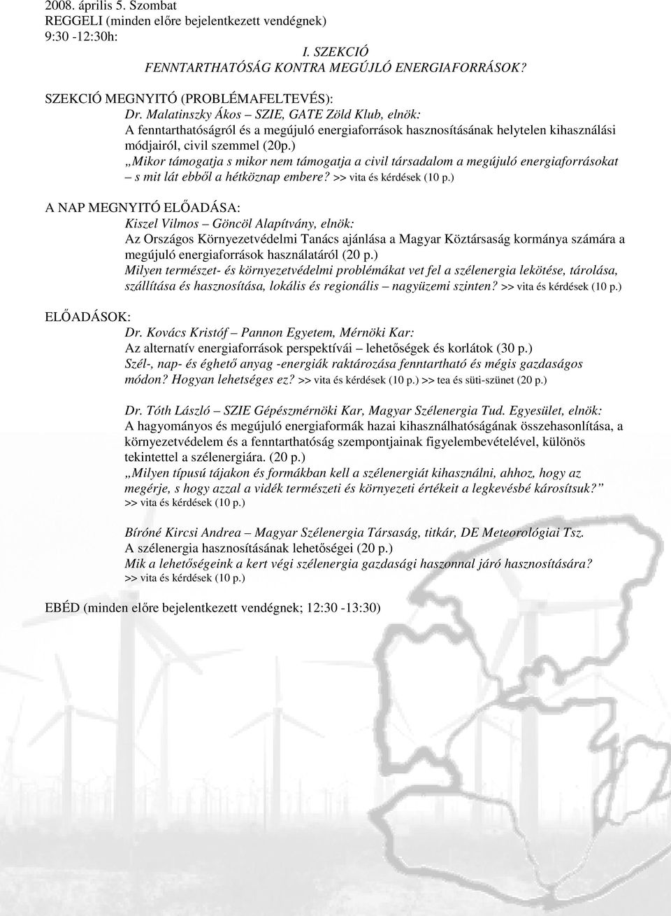 ) Mikor támogatja s mikor nem támogatja a civil társadalom a megújuló energiaforrásokat s mit lát ebbıl a hétköznap embere? >> vita és kérdések (10 p.