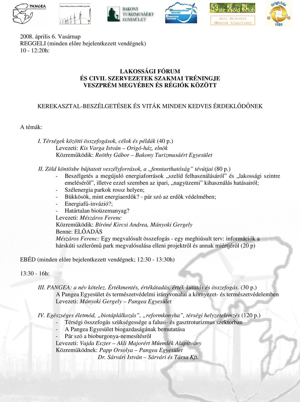 KEDVES ÉRDEKLİDİNEK A témák: I. Térségek közötti összefogások, célok és példák (40 p.) Levezeti: Kis Varga István Origó-ház, elnök Közremőködik: Reöthy Gábor Bakony Turizmusáért Egyesület II.