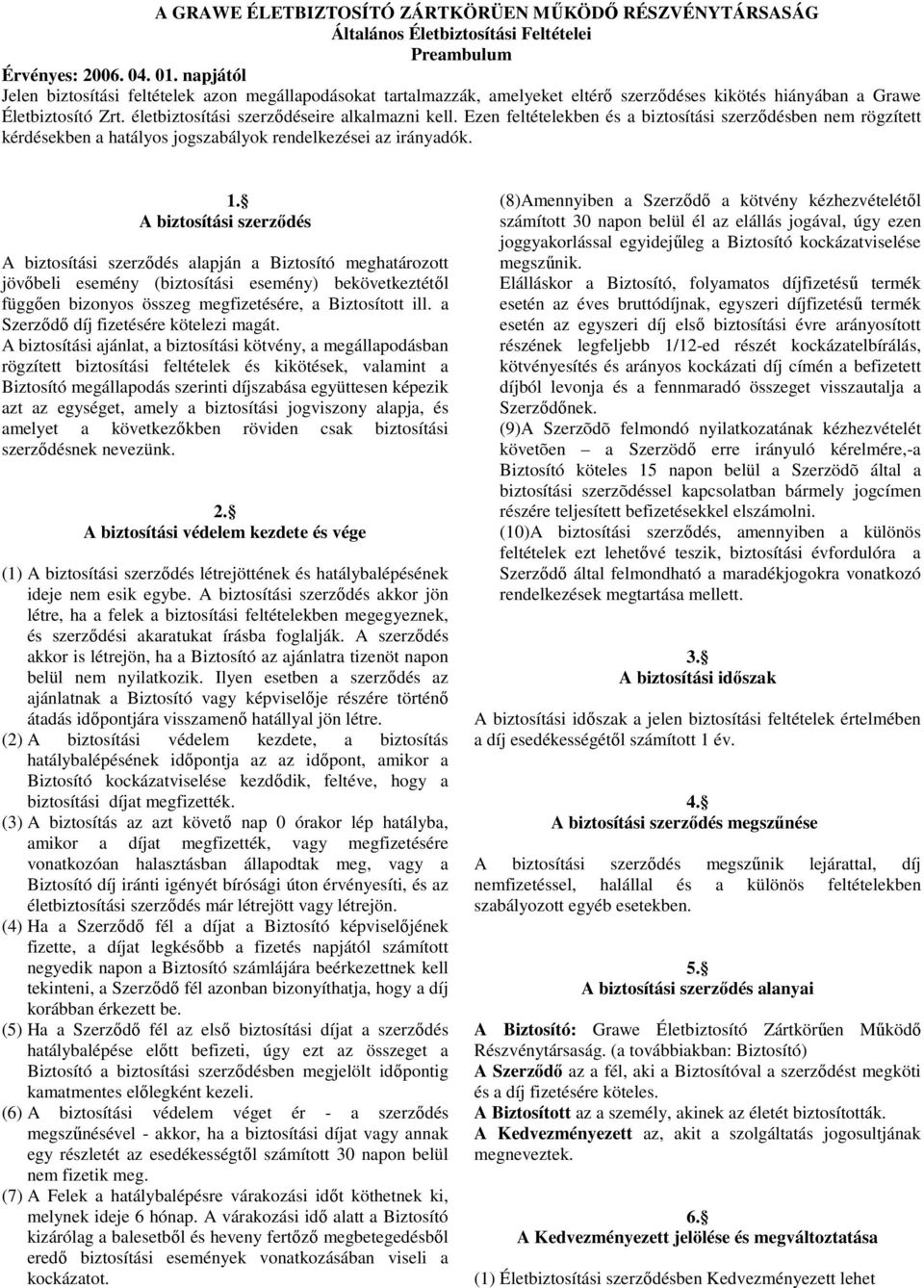Ezen feltételekben és a biztosítási szerzıdésben nem rögzített kérdésekben a hatályos jogszabályok rendelkezései az irányadók. 1.