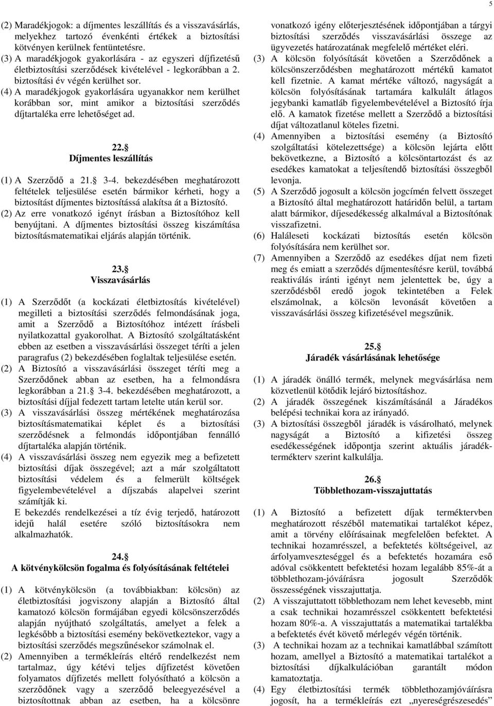 (4) A maradékjogok gyakorlására ugyanakkor nem kerülhet korábban sor, mint amikor a biztosítási szerzıdés díjtartaléka erre lehetıséget ad. 22. Díjmentes leszállítás (1) A Szerzıdı a 21. 3-4.