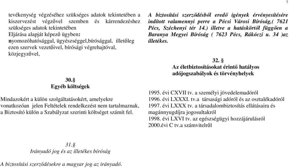 Egyéb költségek Mindazokért a külön szolgáltatásokért, amelyekre vonatkozóan jelen Feltételek rendelkezést nem tartalmaznak, a Biztosító külön a Szabályzat szerinti költséget számít fel.
