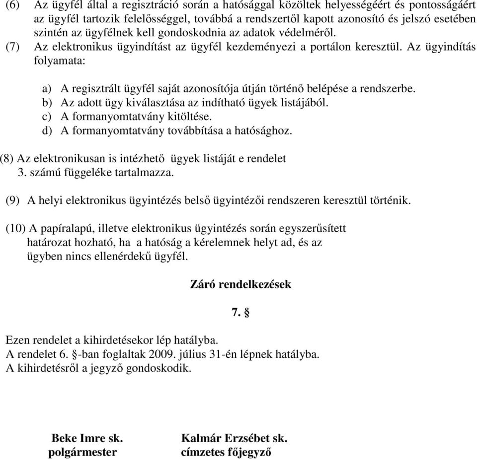 Az ügyindítás folyamata: a) A regisztrált ügyfél saját azonosítója útján történı belépése a rendszerbe. b) Az adott ügy kiválasztása az indítható ügyek listájából. c) A formanyomtatvány kitöltése.