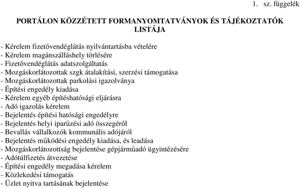 adatszolgáltatás - Mozgáskorlátozottak szgk átalakítási, szerzési támogatása - Mozgáskorlátozottak parkolási igazolványa - Építési engedély kiadása - Kérelem egyéb építéshatósági eljárásra -