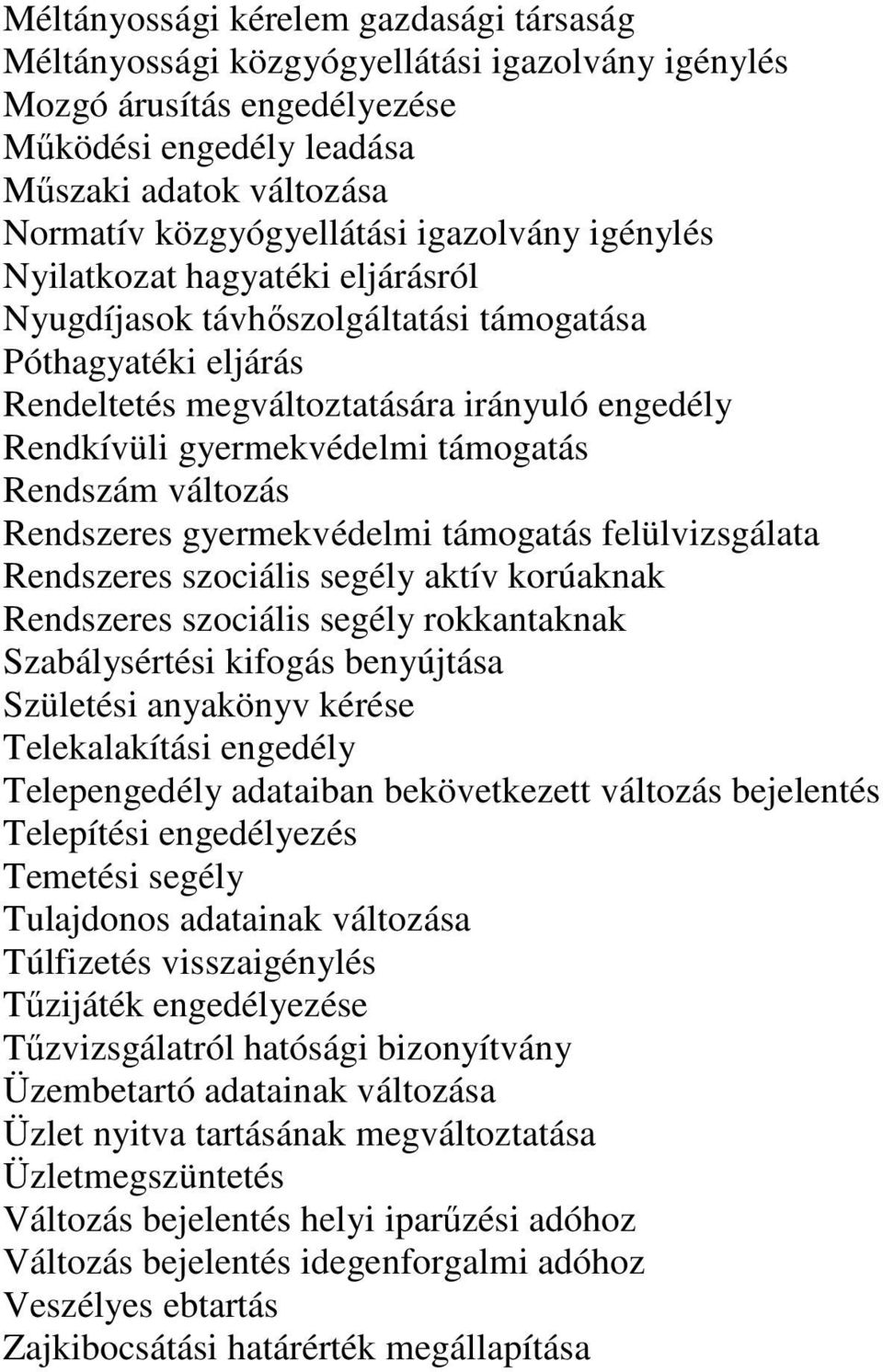 Rendszám változás Rendszeres gyermekvédelmi támogatás felülvizsgálata Rendszeres szociális segély aktív korúaknak Rendszeres szociális segély rokkantaknak Szabálysértési kifogás benyújtása Születési