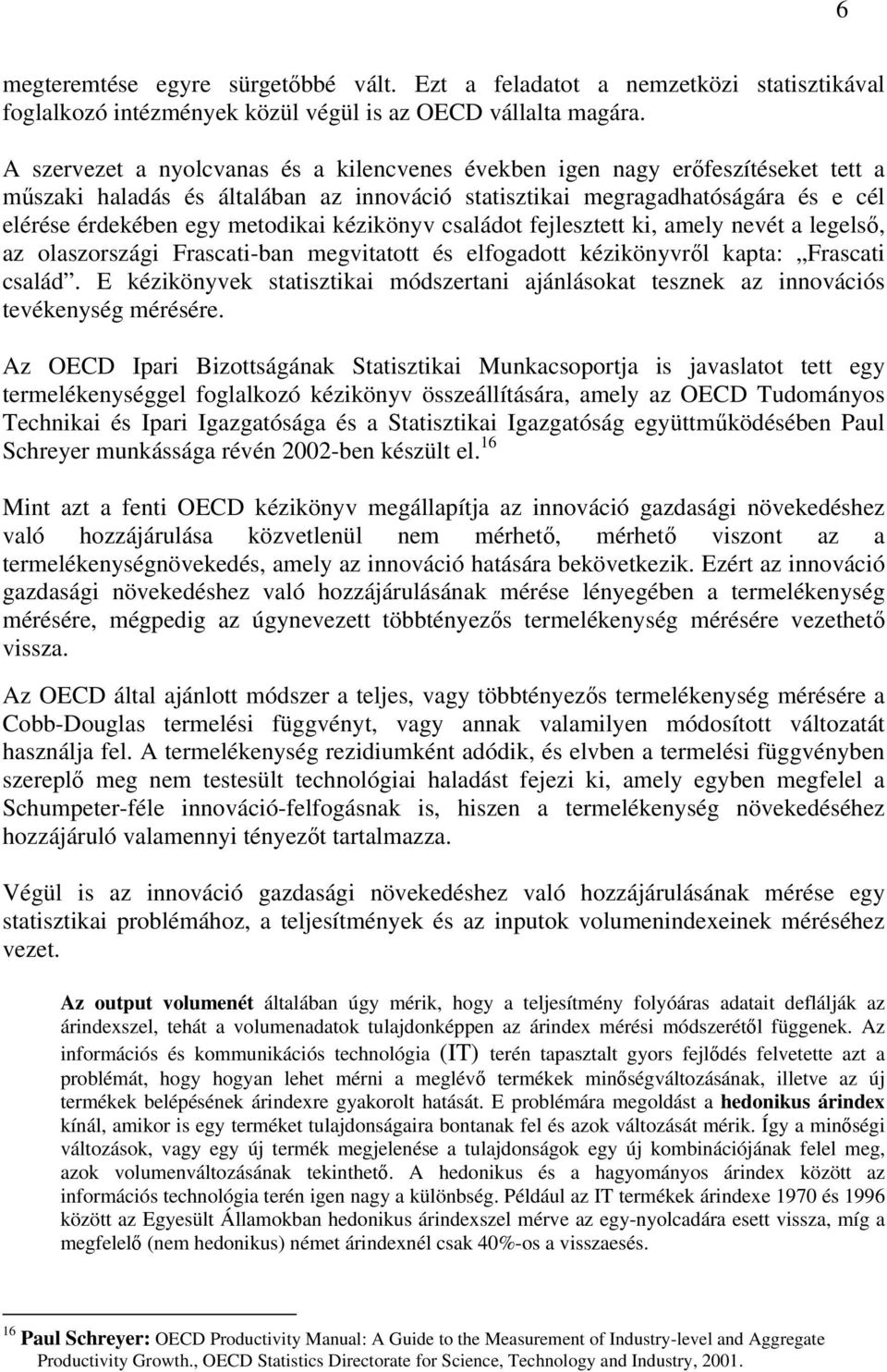 kézikönyv családot fejlesztett ki, amely nevét a legelső, az olaszországi Frascati-ban megvitatott és elfogadott kézikönyvről kapta: Frascati család.