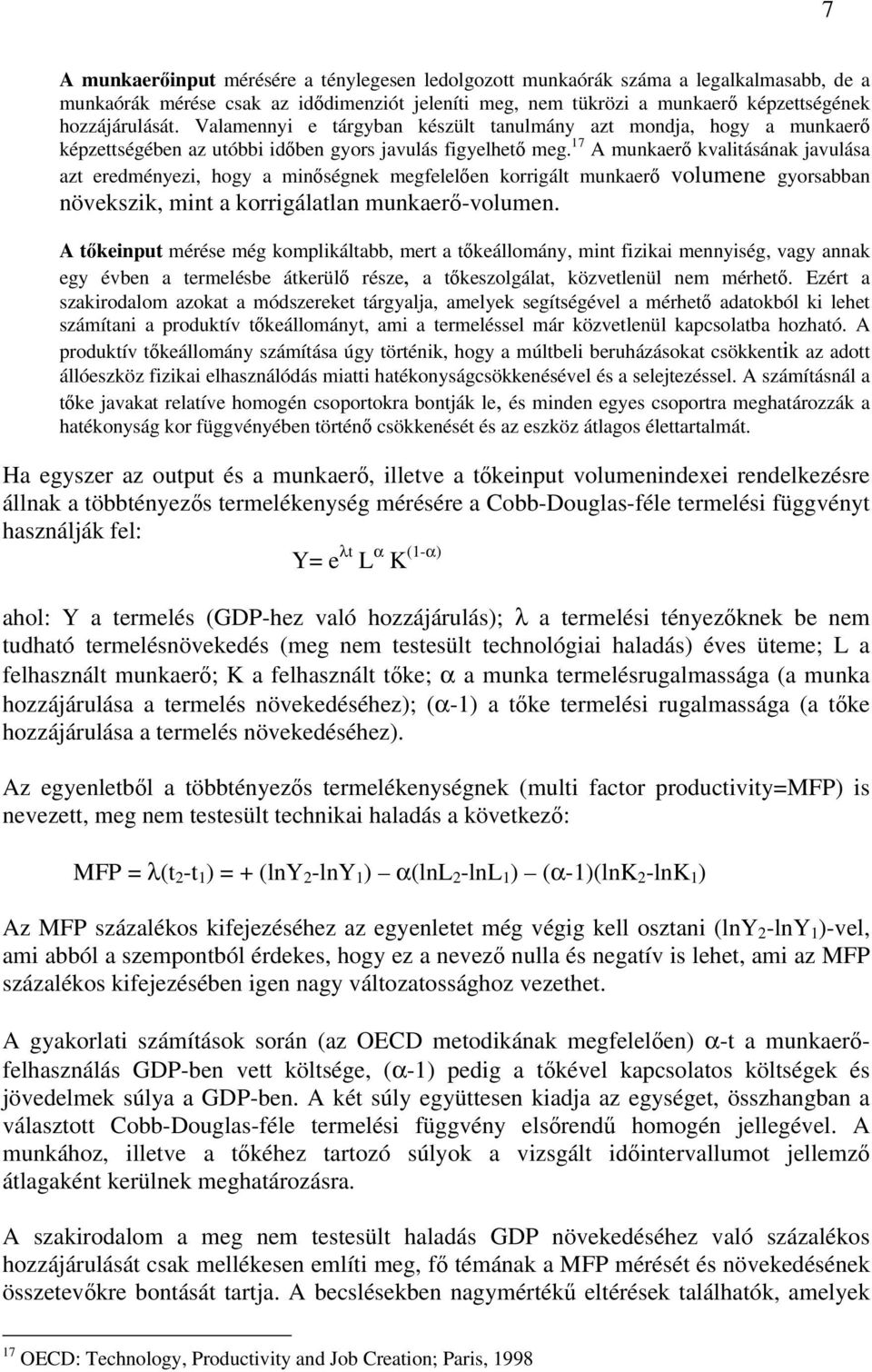 17 A munkaerő kvalitásának javulása azt eredményezi, hogy a minőségnek megfelelően korrigált munkaerő volumene gyorsabban növekszik, mint a korrigálatlan munkaerő-volumen.