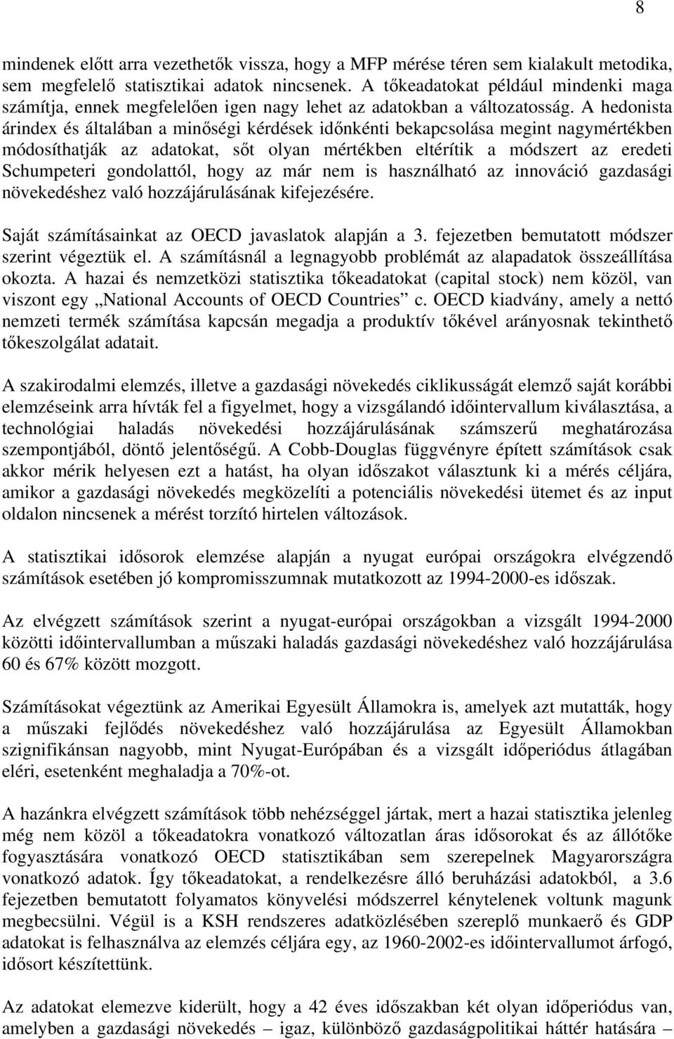 A hedonista árindex és általában a minőségi kérdések időnkénti bekapcsolása megint nagymértékben módosíthatják az adatokat, sőt olyan mértékben eltérítik a módszert az eredeti Schumpeteri