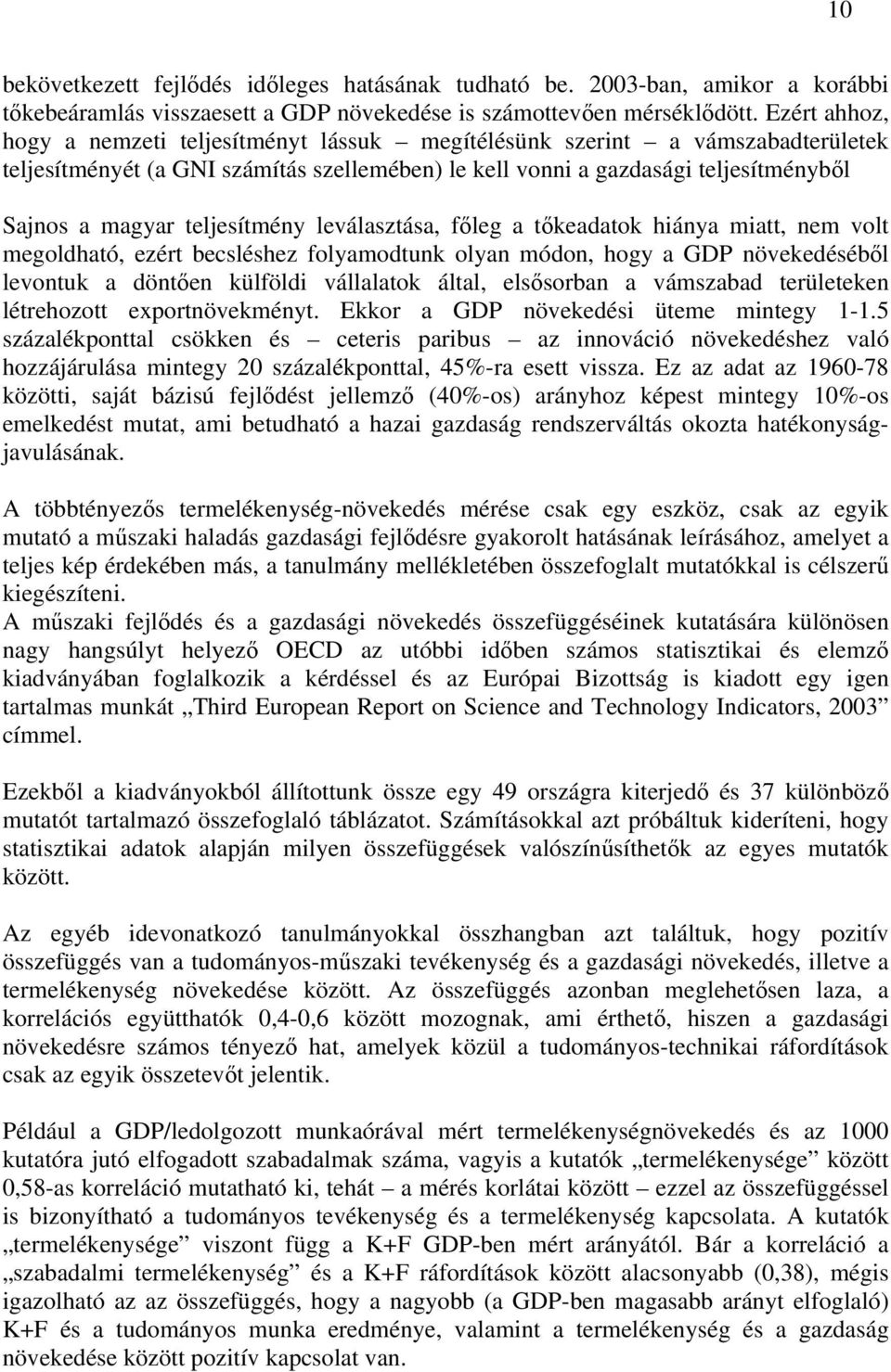 teljesítmény leválasztása, főleg a tőkeadatok hiánya miatt, nem volt megoldható, ezért becsléshez folyamodtunk olyan módon, hogy a GDP növekedéséből levontuk a döntően külföldi vállalatok által,