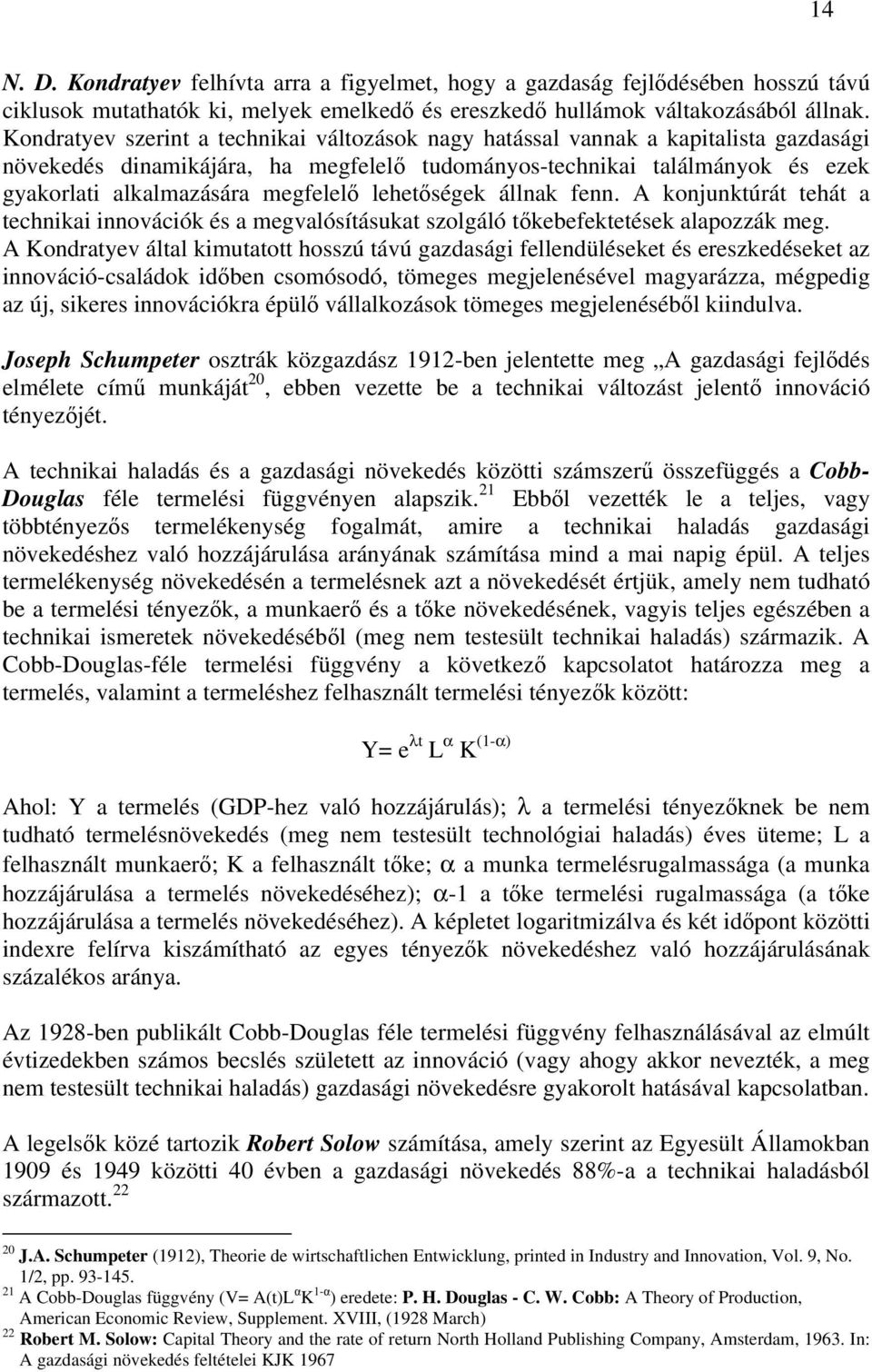 lehetőségek állnak fenn. A konjunktúrát tehát a technikai innovációk és a megvalósításukat szolgáló tőkebefektetések alapozzák meg.