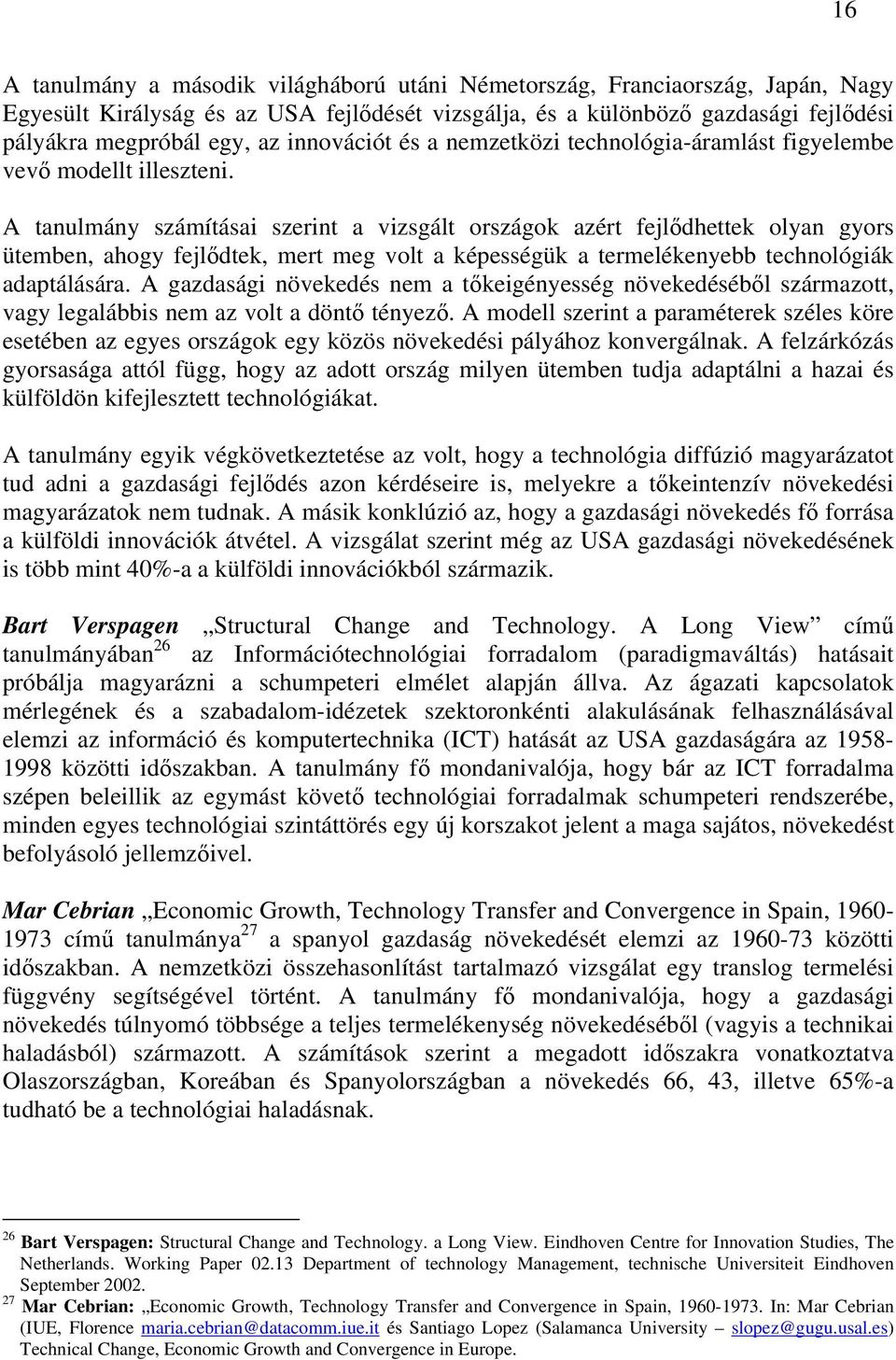 A tanulmány számításai szerint a vizsgált országok azért fejlődhettek olyan gyors ütemben, ahogy fejlődtek, mert meg volt a képességük a termelékenyebb technológiák adaptálására.