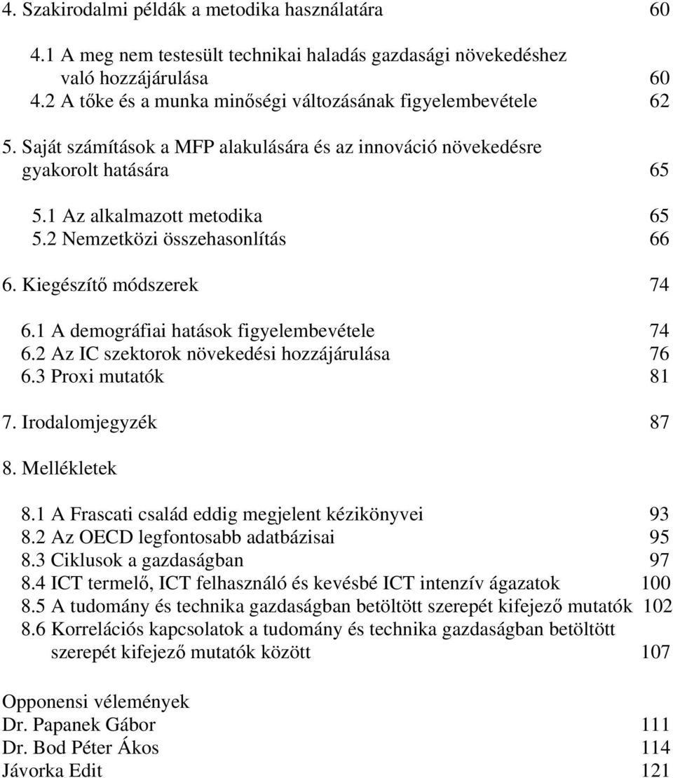 2 Nemzetközi összehasonlítás 66 6. Kiegészítő módszerek 74 6.1 A demográfiai hatások figyelembevétele 74 6.2 Az IC szektorok növekedési hozzájárulása 76 6.3 Proxi mutatók 81 7. Irodalomjegyzék 87 8.