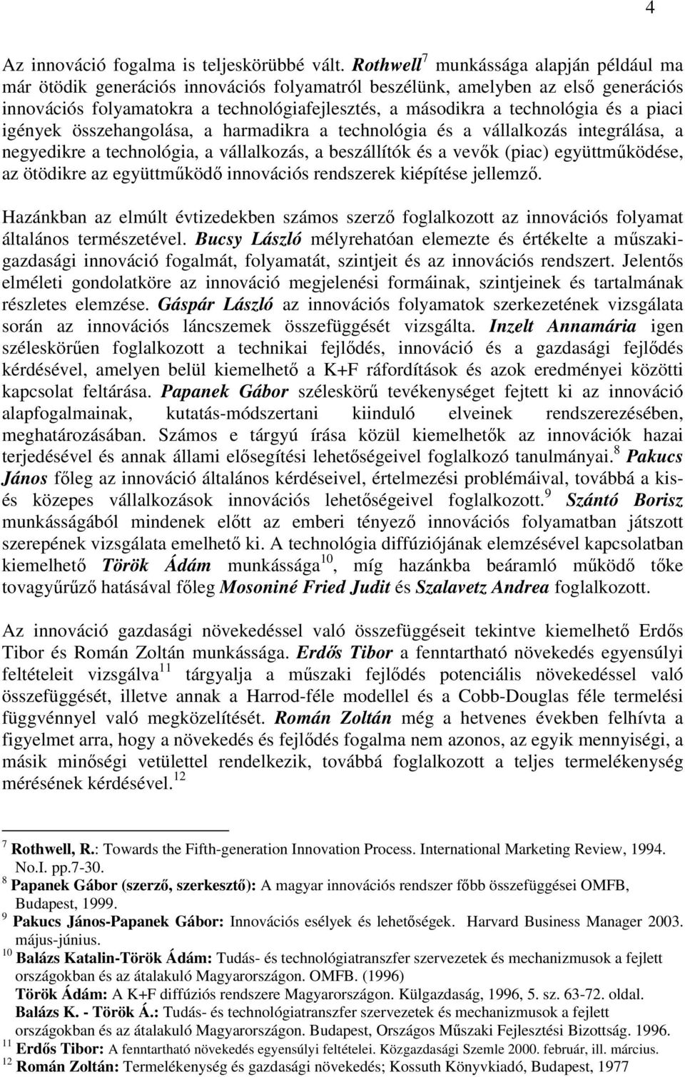 és a piaci igények összehangolása, a harmadikra a technológia és a vállalkozás integrálása, a negyedikre a technológia, a vállalkozás, a beszállítók és a vevők (piac) együttműködése, az ötödikre az