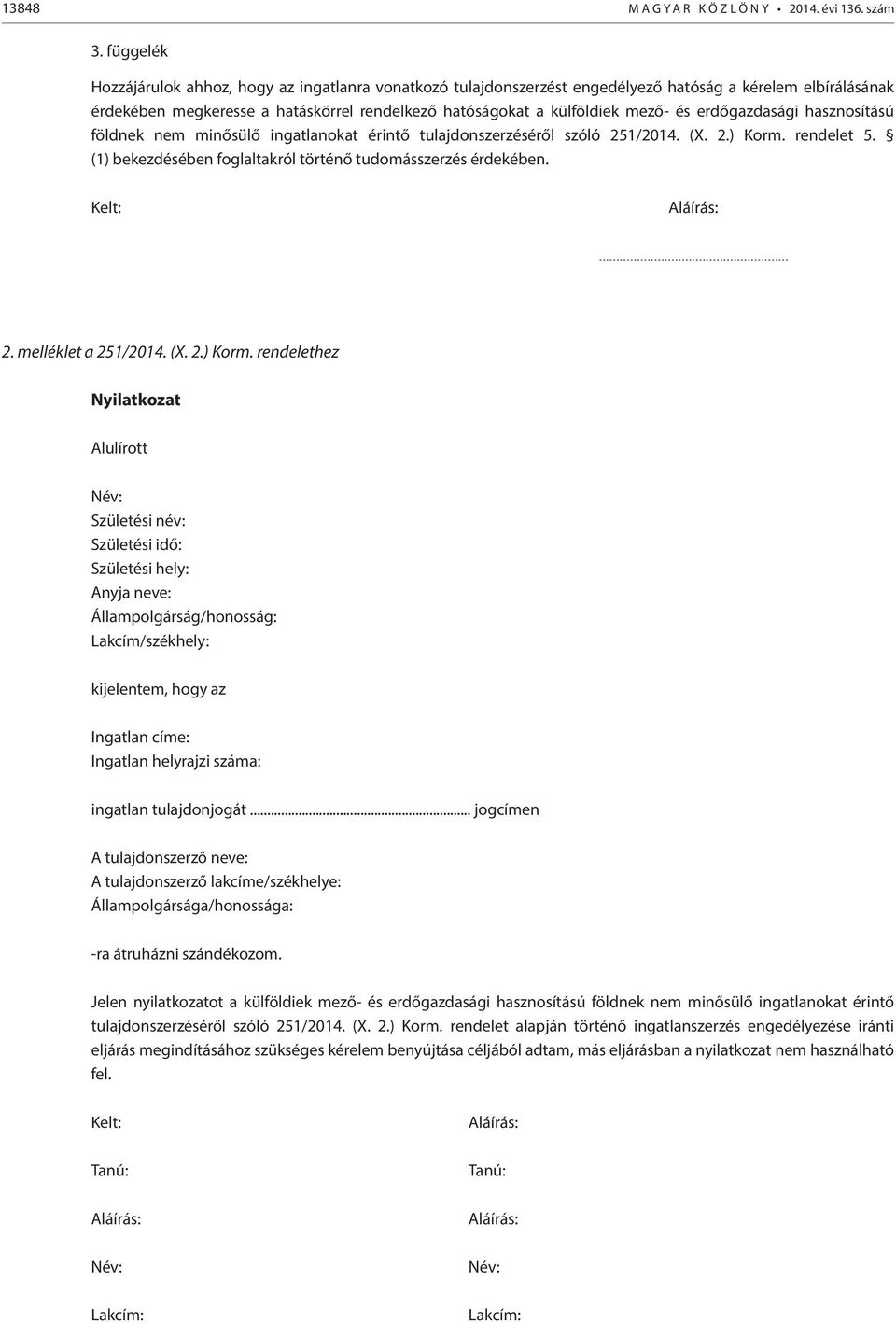 erdőgazdasági hasznosítású földnek nem minősülő ingatlanokat érintő tulajdonszerzéséről szóló 251/2014. (X. 2.) Korm. rendelet 5. (1) bekezdésében foglaltakról történő tudomásszerzés érdekében.