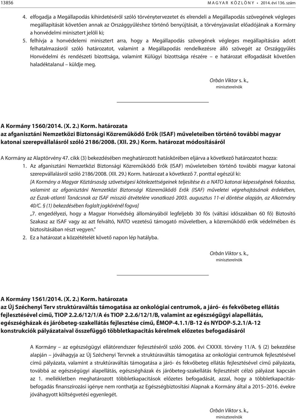 előadójának a Kormány a honvédelmi minisztert jelöli ki; 5.