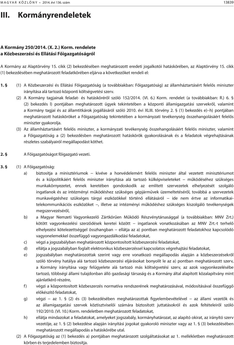 (1) A Közbeszerzési és Ellátási Főigazgatóság (a továbbiakban: Főigazgatóság) az államháztartásért felelős miniszter irányítása alá tartozó központi költségvetési szerv.