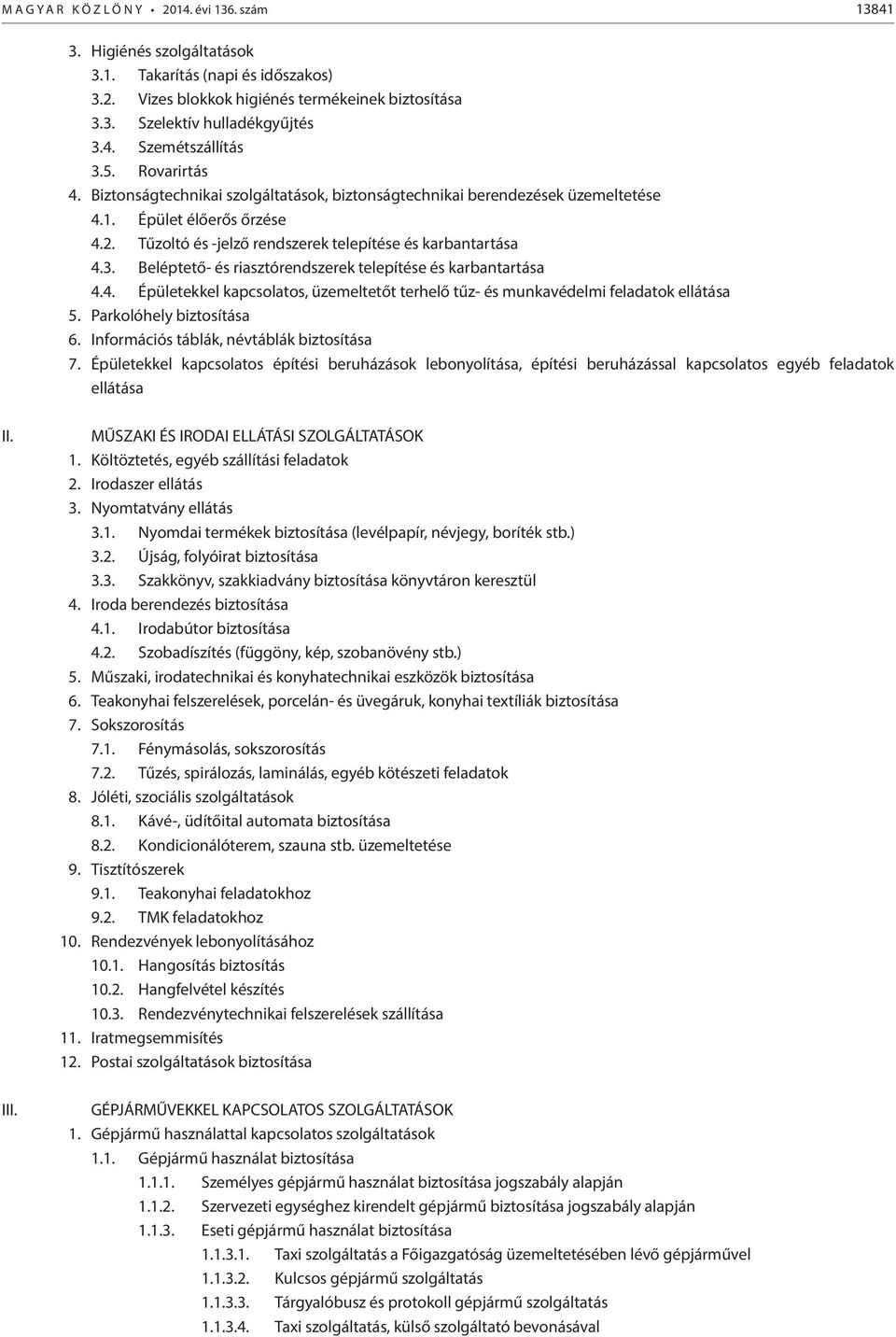 Tűzoltó és -jelző rendszerek telepítése és karbantartása 4.3. Beléptető- és riasztórendszerek telepítése és karbantartása 4.4. Épületekkel kapcsolatos, üzemeltetőt terhelő tűz- és munkavédelmi feladatok ellátása 5.