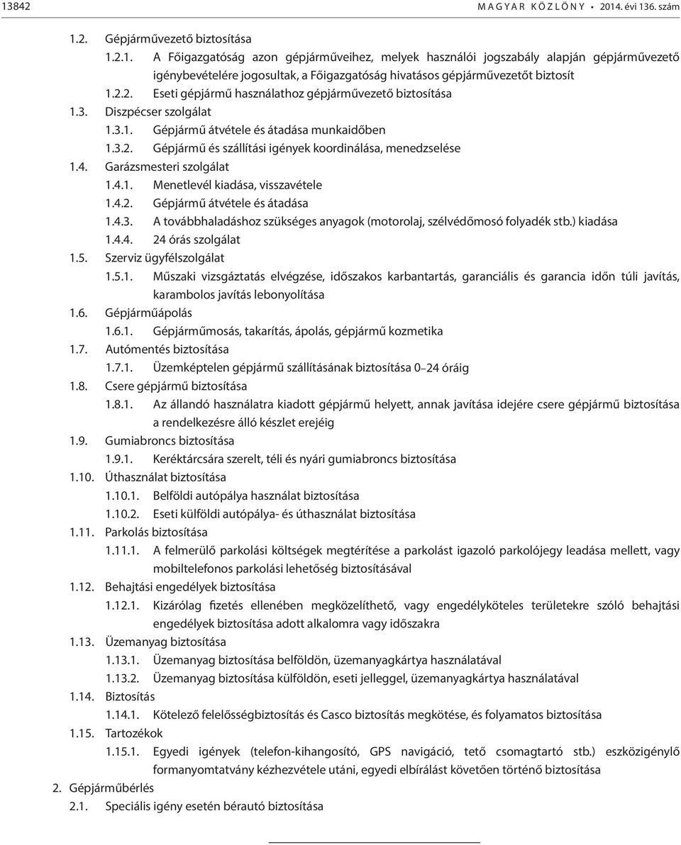 4. Garázsmesteri szolgálat 1.4.1. Menetlevél kiadása, visszavétele 1.4.2. Gépjármű átvétele és átadása 1.4.3. A továbbhaladáshoz szükséges anyagok (motorolaj, szélvédőmosó folyadék stb.) kiadása 1.4.4. 24 órás szolgálat 1.